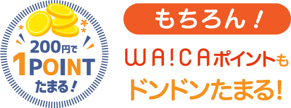 もちろん!WA!CAのポイントもたまる!
