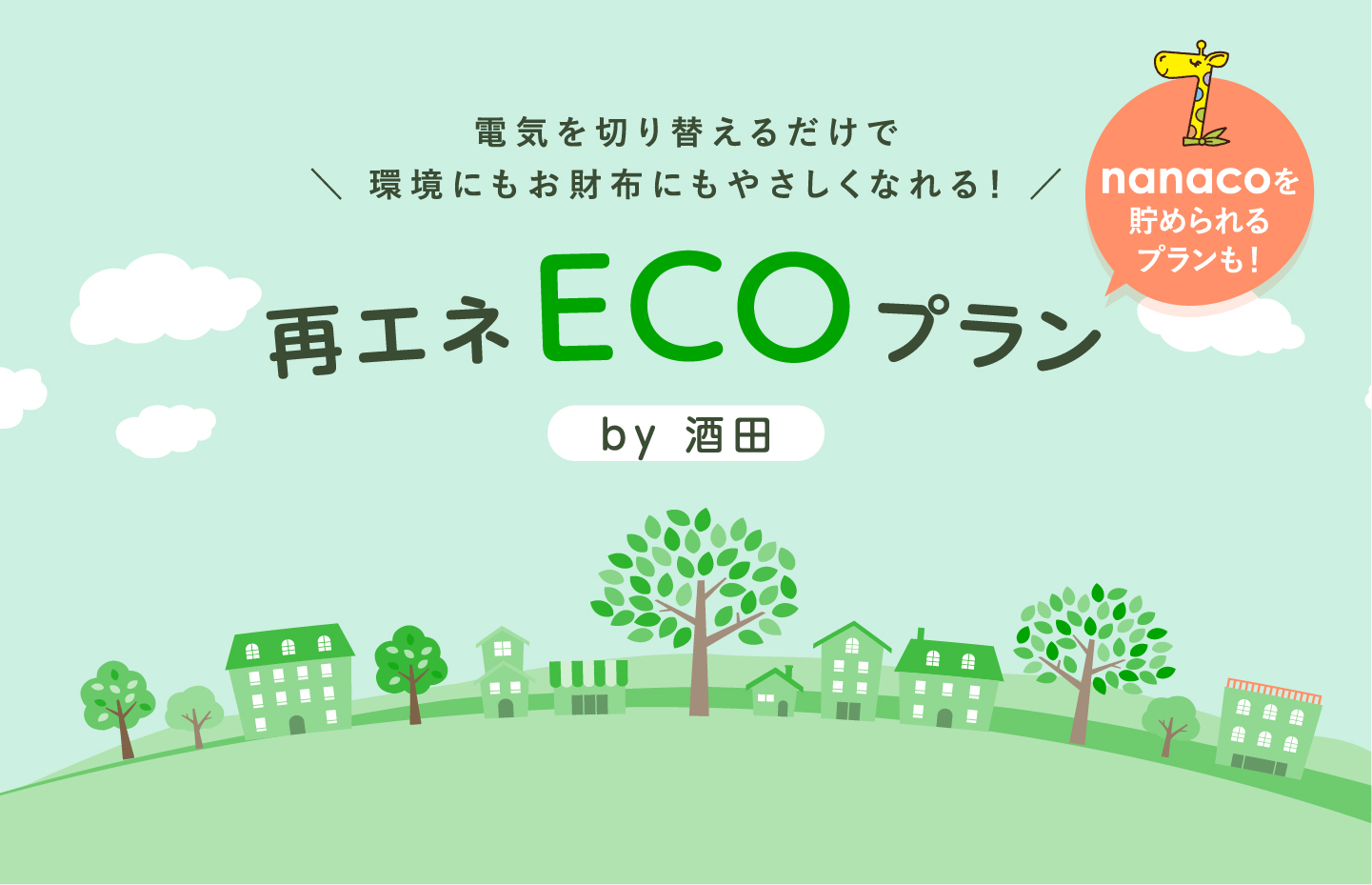 電気を切り替えるだけで環境にもお財布にもやさしくなれる、再エネECOプランby酒田。nanacoを貯められるプランも！