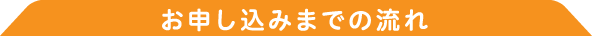 お申し込みまでの流れ