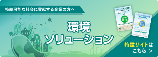 持続可能な社会に貢献する企業の方へ。環境ソリューション。特設サイトはこちら