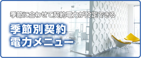 季節に合わせて契約電力が設定できる季節別契約電力メニュー