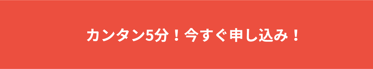 カンタン5分！今すぐ申し込み！